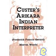Custer's Arikara Indian Interpreter : Frederick Francis Gerard