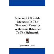 A Survey of Scottish Literature in the Nineteenth Century: With Some Reference to the Eighteenth