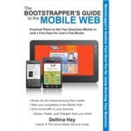 The Bootstrapper's Guide to the Mobile Web; Practical Plans to Get Your Business Mobile in Just a Few Days for Just a Few Bucks