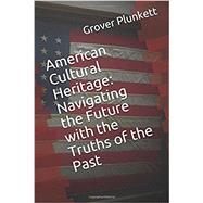 American Cultural Heritage: Navigating the Future with the Truths of the Past