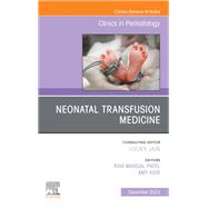 Neonatal Transfusion Medicine, An Issue of Clinics in Perinatology, E-Book