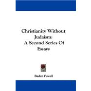 Christianity Without Judaism : A Second Series of Essays