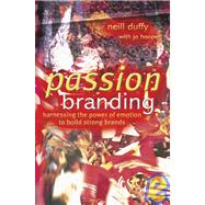 Passion Branding Harnessing the Power of Emotion to Build Strong Brands