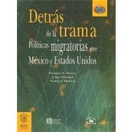 Detras de la trama / Behind the Scene: Politicas migratorias entre Mexico y Estados Unidos / Migratory Policies Between Mexico and the United States