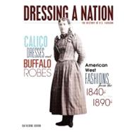 Calico Dresses and Buffalo Robes : American West Fashions from the 1840S to The 1890S