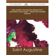 King Alfred's Old English Version of St. Augustine's Soliloquies: Turned into Modern English