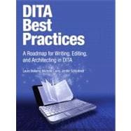 DITA Best Practices A Roadmap for Writing, Editing, and Architecting in DITA