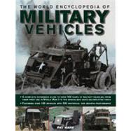The World Encyclopedia of Military Vehicles A complete reference guide to over 100 years of military vehicles, from their first use in World War I to the specialized vehicles deployed today
