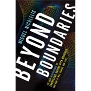 Beyond Boundaries : The New Neuroscience of Connecting Brains with Machines - And How It Will Change Our Lives