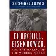 Churchill, Eisenhower, and the Making of the Modern World