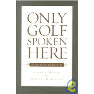 Only Golf Spoken Here : Memoirs of a Passionate Irish Golfer