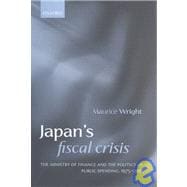 Japan's Fiscal Crisis The Ministry of Finance and the Politics of Public Spending, 1975-2000