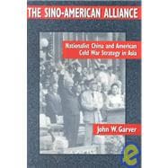 The Sino-American Alliance: Nationalist China and American Cold War Strategy in Asia: Nationalist China and American Cold War Strategy in Asia