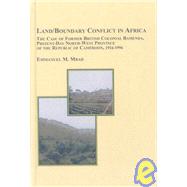 Land/Boundary Conflict in Africa : The Case of Former British Colonial Bamenda, Present-Day North-West Province of the Republic of Cameroon, 1916-1996