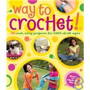 Way to Crochet! : 20 Cool, Easy Projects for Kids of All Ages