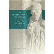 The Irish Church, its Reform and the English Invasion,9781801510530