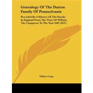 Genealogy of the Dutton Family of Pennsylvania: Preceded by a History of the Family in England from the Time of William the Conqueror to the Year 1669