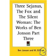 Three Sejanus, the Fox And the Silent Woman: The Works of Ben Jonson
