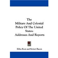 The Military And Colonial Policy Of The United States: Addresses and Reports