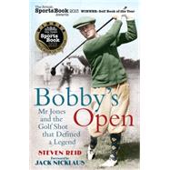 Bobby's Open Mr. Jones and the Golf Shot That Defined a Legend