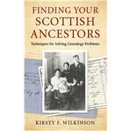 Finding Your Scottish Ancestors Techniques for Solving Genealogy Problems