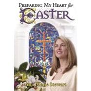 Preparing My Heart for Easter : A Woman's Journey to the Cross and Beyond