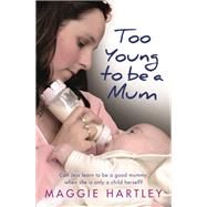 Too Young to be a Mum Can Jess learn to be a good mummy, when she is only a child herself?