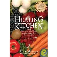 The Healing Kitchen From Tea Tin to Fruit Basket, Breadbox to Veggie Bin-How to Unlock the Curative Powers of Foods that Heal!