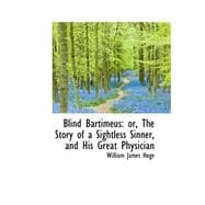 Blind Bartimeus : Or, the Story of a Sightless Sinner, and His Great Physician