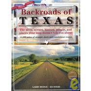 Backroads of Texas The Sites, Scenes, History, People, and Places Your Map Doesn't Tell You About