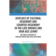 Displays of Cultural Hegemony and Counter-Hegemony in the Late Bronze and Iron Age Levant