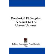 Paradoxical Philosophy : A Sequel to the Unseen Universe