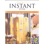 Instant Style: Over 40 Quick-To-Do Projects, from an Hour to a Weekend