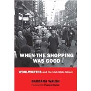 When the Shopping was Good Woolworths and the Irish Main Street