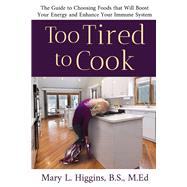 Too Tired to Cook The Guide to Choosing Foods That Will Boost Your Energy and Enhance Your Immune System