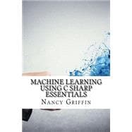 Machine Learning Using C Sharp Essentials