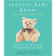 Secrets Kids Know… That Adults Oughta Learn