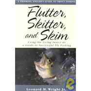 Flutter, Skitter, and Skim Using the Living Insect as a Guide for Successful Fly Fishing