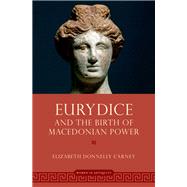 Eurydice and the Birth of Macedonian Power