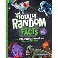 Totally Random Facts Volume 1 3,128 Wild, Wacky, and Wondrous Things About the World