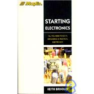 Starting Electronics : All You Need to Get a Grounding in Practical Electronics