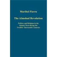 The Almohad Revolution: Politics and Religion in the Islamic West during the Twelfth-Thirteenth Centuries