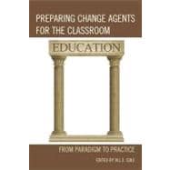 Preparing Change Agents for the Classroom From Paradigm to Practice
