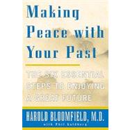 Making Peace with Your Past : The Six Essential Steps to Enjoying a Great Future