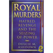 Royal Murders : Hatred, Revenge and the Seizing of Power