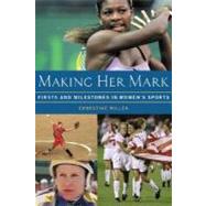 Making Her Mark : Firsts and Milestones in Women's Sports