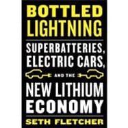 Bottled Lightning Superbatteries, Electric Cars, and the New Lithium Economy