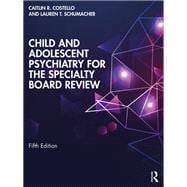 Child and Adolescent Psychiatry for the Specialty Board Review