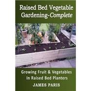 Raised Bed Vegetable Gardening Complete