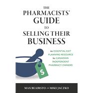 The Pharmacists' Guide to Selling Their Business An Essential Exit Planning Resource for Canadian Independent Pharmacy Owners